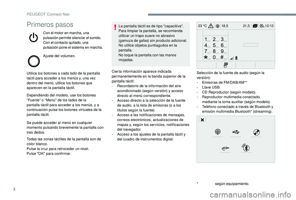 PEUGEOT 2008 2018 Manual del propietario (in Spanish) 2
12:13
18,5 21,5
23 °CPrimeros pasos
Con el motor en marcha, una
pulsación permite silenciar el sonido.
Con el contacto quitado, una
pulsación pone el sistema en marcha.
Ajuste del volumen.
Util PEUGEOT 2008 2018 Manual del propietario (in Spanish) 2
12:13
18,5 21,5
23 °CPrimeros pasos
Con el motor en marcha, una
pulsación permite silenciar el sonido.
Con el contacto quitado, una
pulsación pone el sistema en marcha.
Ajuste del volumen.
Util