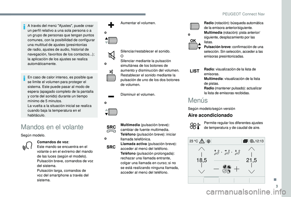 PEUGEOT 2008 2018 Manual del propietario (in Spanish) 3
21,518,5
12:1323 °C
A través del menú "Ajustes", puede crear
un per fil relativo a una sola persona o a
un grupo de personas que tengan puntos
comunes, con la posibilidad de configurar PEUGEOT 2008 2018 Manual del propietario (in Spanish) 3
21,518,5
12:1323 °C
A través del menú "Ajustes", puede crear
un per fil relativo a una sola persona o a
un grupo de personas que tengan puntos
comunes, con la posibilidad de configurar