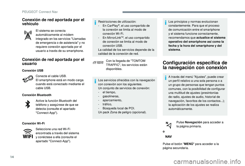PEUGEOT 2008 2018 Manual del propietario (in Spanish) 14
Conexión de red aportada por el
usuario
Conecte el cable USB.
El smartphone está en modo carga
cuando está conectado mediante el
cable USB.
Conexión Bluetooth
Conexión Wi-Fi Restricciones d PEUGEOT 2008 2018 Manual del propietario (in Spanish) 14
Conexión de red aportada por el
usuario
Conecte el cable USB.
El smartphone está en modo carga
cuando está conectado mediante el
cable USB.
Conexión Bluetooth
Conexión Wi-Fi Restricciones d