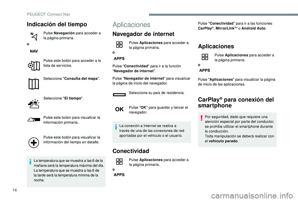 PEUGEOT 2008 2018 Manual del propietario (in Spanish) 16
Indicación del tiempo
oPulse Navegación
para acceder a
la página primaria.
Pulse este botón para acceder a la
lista de servicios.
Seleccione " Consulta del mapa ".
Seleccione " E PEUGEOT 2008 2018 Manual del propietario (in Spanish) 16
Indicación del tiempo
oPulse Navegación
para acceder a
la página primaria.
Pulse este botón para acceder a la
lista de servicios.
Seleccione " Consulta del mapa ".
Seleccione " E