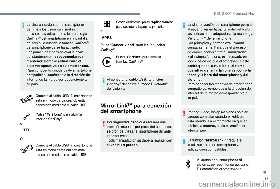 PEUGEOT 2008 2018 Manual del propietario (in Spanish) 17
La sincronización con el smartphone
permite a los usuarios visualizar
aplicaciones adaptadas a la tecnología
CarPlay
® del smartphone en la pantalla
d
el vehículo cuando la función CarPlay PEUGEOT 2008 2018 Manual del propietario (in Spanish) 17
La sincronización con el smartphone
permite a los usuarios visualizar
aplicaciones adaptadas a la tecnología
CarPlay
® del smartphone en la pantalla
d
el vehículo cuando la función CarPlay