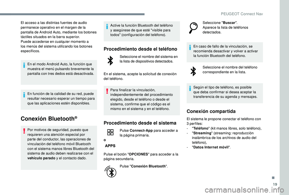 PEUGEOT 2008 2018 Manual del propietario (in Spanish) 19
El acceso a las distintas fuentes de audio
permanece operativo en el margen de la
pantalla de Android Auto, mediante los botones
táctiles situados en la barra superior.
Puede accederse en cualq PEUGEOT 2008 2018 Manual del propietario (in Spanish) 19
El acceso a las distintas fuentes de audio
permanece operativo en el margen de la
pantalla de Android Auto, mediante los botones
táctiles situados en la barra superior.
Puede accederse en cualq