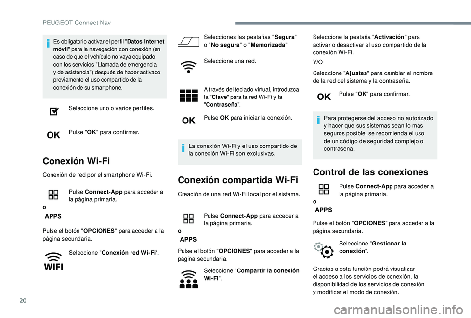 PEUGEOT 2008 2018 Manual del propietario (in Spanish) 20
Es obligatorio activar el per fil "Datos Internet
móvil " para la navegación con conexión (en
caso de que el vehículo no vaya equipado
con los servicios "Llamada de emergencia
y PEUGEOT 2008 2018 Manual del propietario (in Spanish) 20
Es obligatorio activar el per fil "Datos Internet
móvil " para la navegación con conexión (en
caso de que el vehículo no vaya equipado
con los servicios "Llamada de emergencia
y