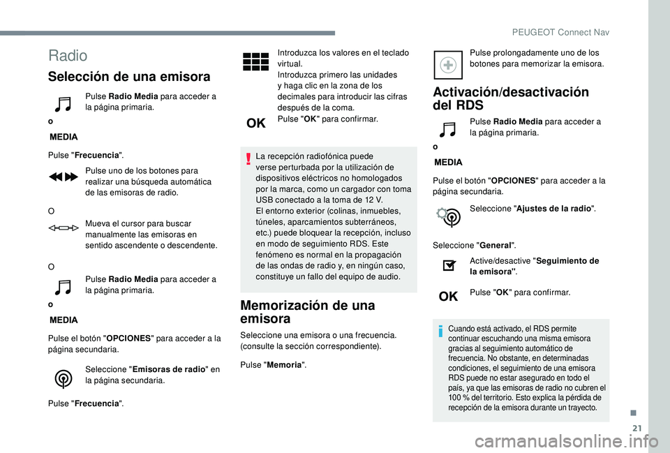 PEUGEOT 2008 2018 Manual del propietario (in Spanish) 21
Radio
Selección de una emisora
oPulse Radio Media
para acceder a
la página primaria.
Pulse " Frecuencia ".
Pulse uno de los botones para
realizar una búsqueda automática
de las emis PEUGEOT 2008 2018 Manual del propietario (in Spanish) 21
Radio
Selección de una emisora
oPulse Radio Media
para acceder a
la página primaria.
Pulse " Frecuencia ".
Pulse uno de los botones para
realizar una búsqueda automática
de las emis