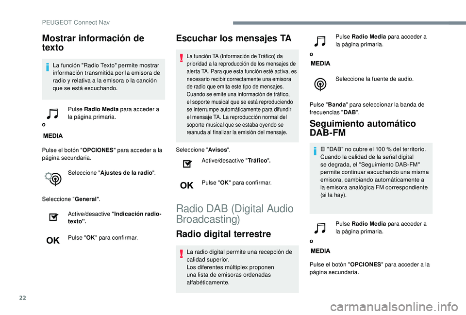 PEUGEOT 2008 2018 Manual del propietario (in Spanish) 22
Mostrar información de
texto
La función "Radio Texto" permite mostrar
información transmitida por la emisora de
radio y relativa a la emisora o la canción
que se está escuchando.
o PEUGEOT 2008 2018 Manual del propietario (in Spanish) 22
Mostrar información de
texto
La función "Radio Texto" permite mostrar
información transmitida por la emisora de
radio y relativa a la emisora o la canción
que se está escuchando.
o