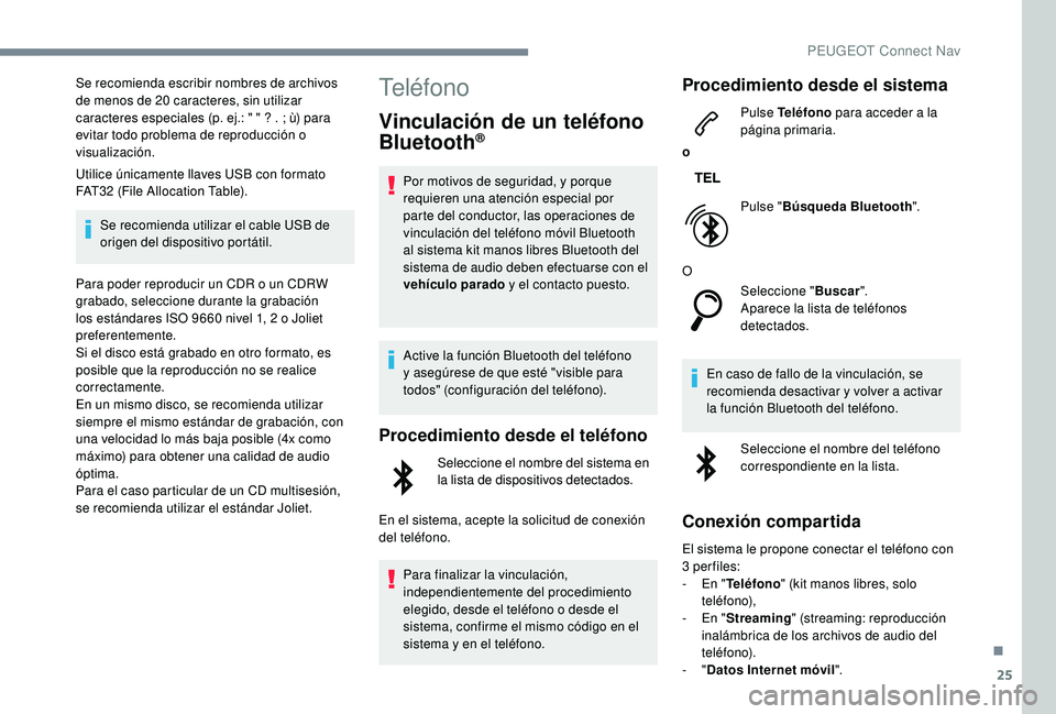 PEUGEOT 2008 2018 Manual del propietario (in Spanish) 25
Se recomienda escribir nombres de archivos
de menos de 20 caracteres, sin utilizar
caracteres especiales (p. ej.: " " ? . ; ù) para
evitar todo problema de reproducción o
visualizaci PEUGEOT 2008 2018 Manual del propietario (in Spanish) 25
Se recomienda escribir nombres de archivos
de menos de 20 caracteres, sin utilizar
caracteres especiales (p. ej.: " " ? . ; ù) para
evitar todo problema de reproducción o
visualizaci