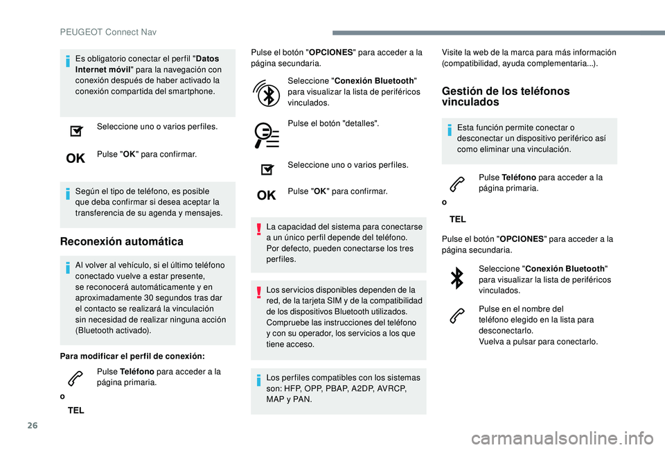 PEUGEOT 2008 2018 Manual del propietario (in Spanish) 26
Es obligatorio conectar el per fil "Datos
Internet móvil " para la navegación con
conexión después de haber activado la
conexión compartida del smartphone.
Seleccione uno o varios p PEUGEOT 2008 2018 Manual del propietario (in Spanish) 26
Es obligatorio conectar el per fil "Datos
Internet móvil " para la navegación con
conexión después de haber activado la
conexión compartida del smartphone.
Seleccione uno o varios p