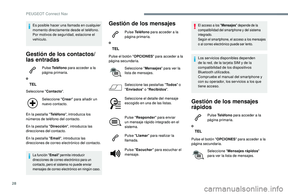 PEUGEOT 2008 2018 Manual del propietario (in Spanish) 28
Es posible hacer una llamada en cualquier
momento directamente desde el teléfono.
Por motivos de seguridad, estacione el
vehículo.
Gestión de los contactos/
las entradas
oPulse Teléfono
par PEUGEOT 2008 2018 Manual del propietario (in Spanish) 28
Es posible hacer una llamada en cualquier
momento directamente desde el teléfono.
Por motivos de seguridad, estacione el
vehículo.
Gestión de los contactos/
las entradas
oPulse Teléfono
par