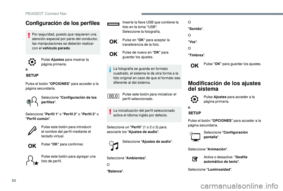 PEUGEOT 2008 2018 Manual del propietario (in Spanish) 30
Configuración de los perfiles
Por seguridad, puesto que requieren una
atención especial por parte del conductor,
las manipulaciones se deberán realizar
con el vehículo parado.
o Pulse Ajuste PEUGEOT 2008 2018 Manual del propietario (in Spanish) 30
Configuración de los perfiles
Por seguridad, puesto que requieren una
atención especial por parte del conductor,
las manipulaciones se deberán realizar
con el vehículo parado.
o Pulse Ajuste