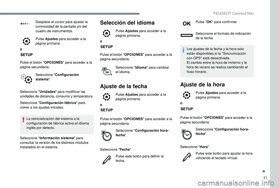 PEUGEOT 2008 2018 Manual del propietario (in Spanish) 31
Desplace el cursor para ajustar la
luminosidad de la pantalla y/o del
cuadro de instrumentos.
o Pulse Ajustes
para acceder a la
página primaria.
Pulse el botón " OPCIONES" para accede PEUGEOT 2008 2018 Manual del propietario (in Spanish) 31
Desplace el cursor para ajustar la
luminosidad de la pantalla y/o del
cuadro de instrumentos.
o Pulse Ajustes
para acceder a la
página primaria.
Pulse el botón " OPCIONES" para accede