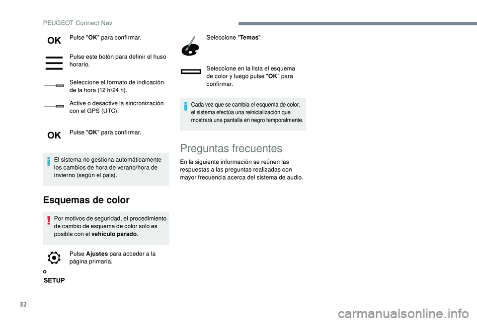 PEUGEOT 2008 2018  Manual del propietario (in Spanish) 32
Pulse "OK" para confirmar.
Pulse este botón para definir el huso 
horario.
Seleccione el formato de indicación 
de la hora (12
  h/24   h).
Active o desactive la sincronización 
con el G