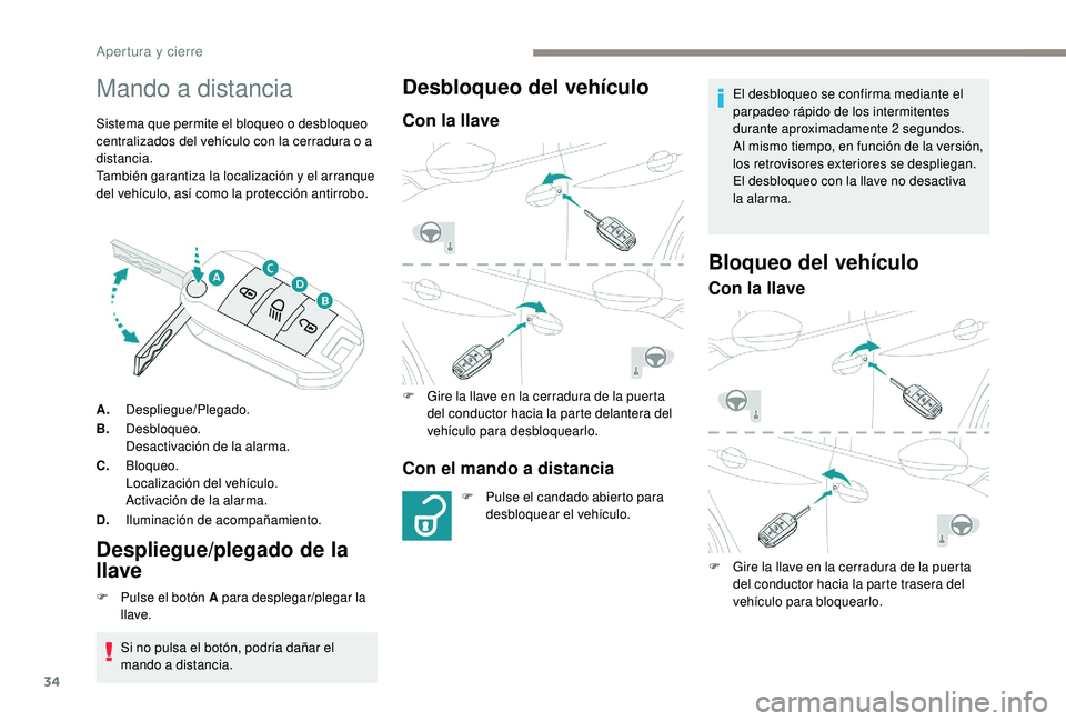 PEUGEOT 2008 2018  Manual del propietario (in Spanish) 34
Mando a distancia
Sistema que permite el bloqueo o desbloqueo 
centralizados del vehículo con la cerradura o a 
distancia.
También garantiza la localización y el arranque 
del vehículo, así co