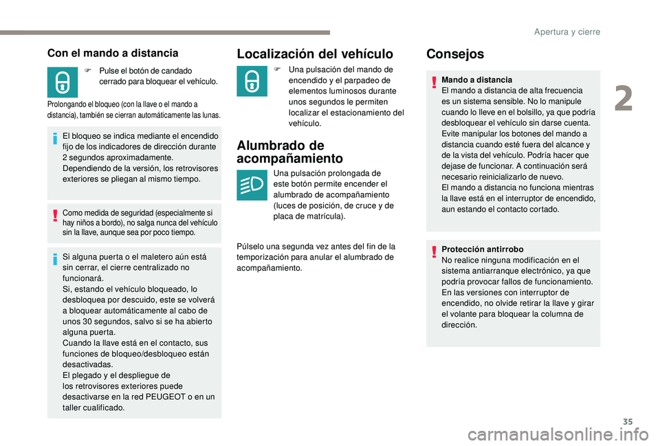 PEUGEOT 2008 2018  Manual del propietario (in Spanish) 35
Con el mando a distancia
F Pulse el botón de candado cerrado para bloquear el vehículo.
Prolongando el bloqueo (con la llave o el mando a 
distancia), también se cierran automáticamente las lun