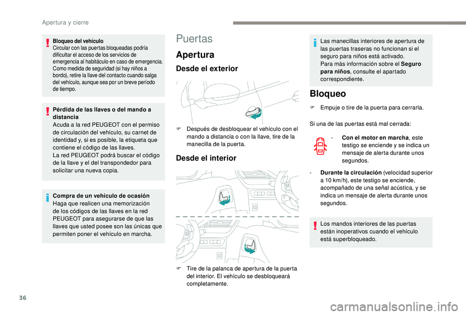PEUGEOT 2008 2018  Manual del propietario (in Spanish) 36
Puertas
AperturaBloqueo
F Empuje o tire de la puerta para cerrarla.
Si una de las puertas está mal cerrada:-
 
C
 on el motor en marcha , este 
testigo se enciende y se indica un 
mensaje de alert