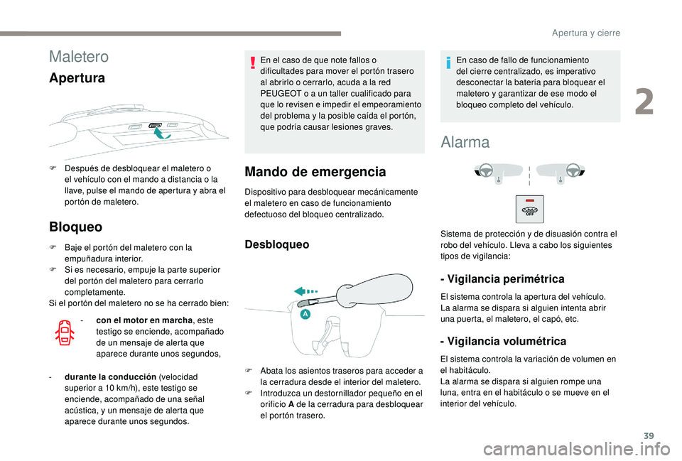 PEUGEOT 2008 2018  Manual del propietario (in Spanish) 39
Maletero
Apertura
F Después de desbloquear el maletero o el vehículo con el mando a distancia o la 
llave, pulse el mando de apertura y abra el 
portón de maletero.
Bloqueo
F Baje el portón del