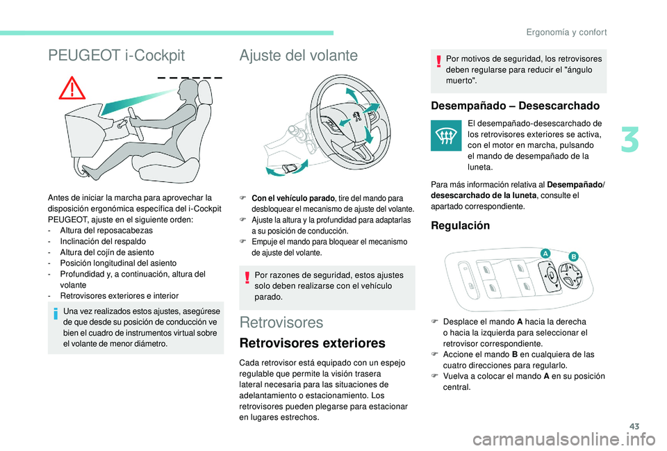 PEUGEOT 2008 2018  Manual del propietario (in Spanish) 43
PEUGEOT i-Cockpit
Antes de iniciar la marcha para aprovechar la 
disposición ergonómica específica del i-Cockpit 
PEUGEOT, ajuste en el siguiente orden:
-
 A
ltura del reposacabezas
-
 I

nclina