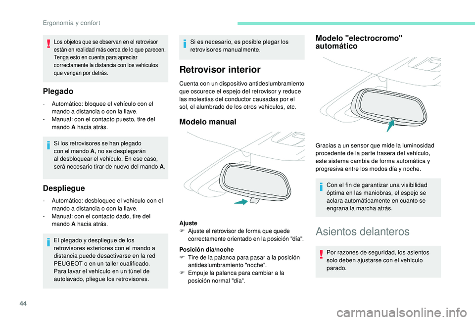 PEUGEOT 2008 2018  Manual del propietario (in Spanish) 44
Plegado
- Automático: bloquee el vehículo con el mando a distancia o con la llave.
-
 
M
 anual: con el contacto puesto, tire del 
mando A hacia atrás.
Si los retrovisores se han plegado 
con el