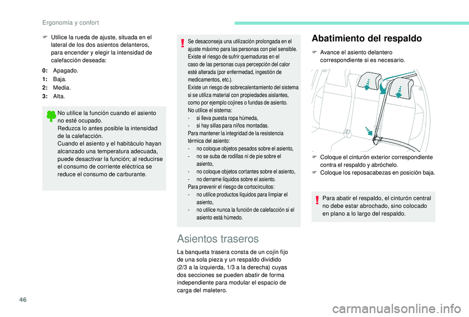 PEUGEOT 2008 2018  Manual del propietario (in Spanish) 46
0:Apagado.
1: Baja.
2: Media.
3: Alta.
No utilice la función cuando el asiento 
no esté ocupado.
Reduzca lo antes posible la intensidad 
de la calefacción.
Cuando el asiento y el habitáculo hay