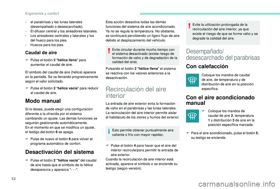 PEUGEOT 2008 2018  Manual del propietario (in Spanish) 52
- el parabrisas y las lunas laterales (desempañado o desescarchado).
-
 
E
 l difusor central y los aireadores laterales.
-
 
L
 os aireadores centrales y laterales y los 
del hueco para los pies.