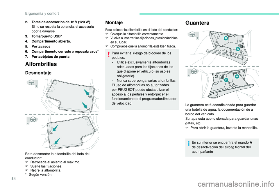 PEUGEOT 2008 2018  Manual del propietario (in Spanish) 54
Alfombrillas
Desmontaje
Para desmontar la alfombrilla del lado del 
conductor:
F 
R
 etroceda el asiento al máximo.
F
 
Sue
 lte las fijaciones.
F
 
R
 etire la alfombrilla.
Montaje
Para colocar l