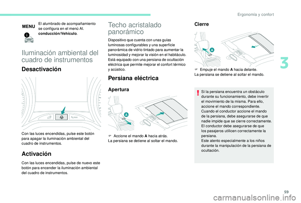 PEUGEOT 2008 2018 Manual del propietario (in Spanish) 59
El alumbrado de acompañamiento
se configura en el menú Al.
conducción/Vehículo.
Iluminación ambiental del
cuadro de instrumentos
Desactivación
Con las luces encendidas, pulse este botón
PEUGEOT 2008 2018 Manual del propietario (in Spanish) 59
El alumbrado de acompañamiento
se configura en el menú Al.
conducción/Vehículo.
Iluminación ambiental del
cuadro de instrumentos
Desactivación
Con las luces encendidas, pulse este botón