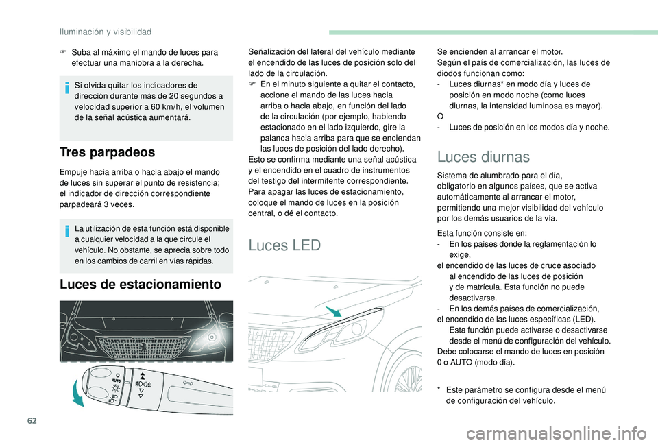 PEUGEOT 2008 2018 Manual del propietario (in Spanish) 62
La utilización de esta función está disponible
a cualquier velocidad a la que circule el
vehículo. No obstante, se aprecia sobre todo
en los cambios de carril en vías rápidas.
Luces de est PEUGEOT 2008 2018 Manual del propietario (in Spanish) 62
La utilización de esta función está disponible
a cualquier velocidad a la que circule el
vehículo. No obstante, se aprecia sobre todo
en los cambios de carril en vías rápidas.
Luces de est