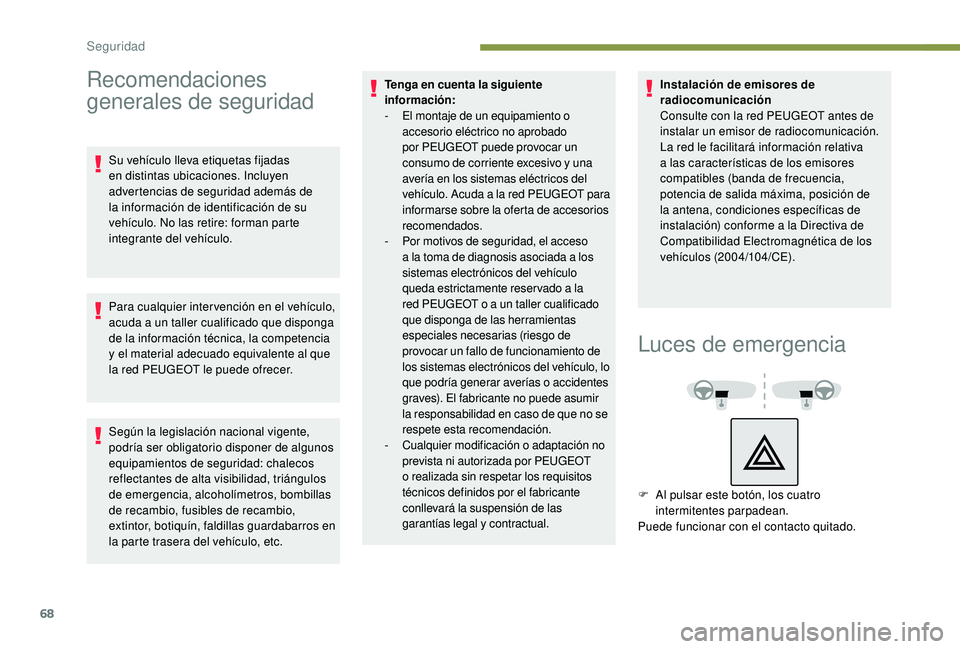 PEUGEOT 2008 2018  Manual del propietario (in Spanish) 68
Recomendaciones 
generales de seguridad
Su vehículo lleva etiquetas fijadas 
en distintas ubicaciones. Incluyen 
advertencias de seguridad además de 
la información de identificación de su 
veh