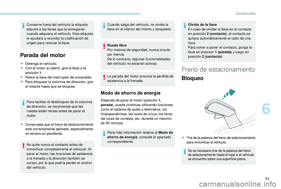 PEUGEOT 2008 2018 Manual del propietario (in Spanish) 95
Conser ve fuera del vehículo la etiqueta
adjunta a las llaves que le entregarán
cuando adquiera el vehículo. Esta etiqueta
le ayudará a recordar la codificación de
origen para renovar la l PEUGEOT 2008 2018 Manual del propietario (in Spanish) 95
Conser ve fuera del vehículo la etiqueta
adjunta a las llaves que le entregarán
cuando adquiera el vehículo. Esta etiqueta
le ayudará a recordar la codificación de
origen para renovar la l