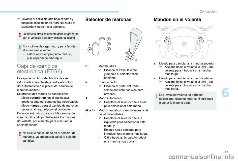 PEUGEOT 2008 2018 Manual del propietario (in Spanish) 97
F Levante el anillo situado bajo el pomo y desplace el selector de marchas hacia la
izquierda y luego hacia adelante.
La marcha atrás solamente debe engranarse
con el vehículo parado y el motor PEUGEOT 2008 2018 Manual del propietario (in Spanish) 97
F Levante el anillo situado bajo el pomo y desplace el selector de marchas hacia la
izquierda y luego hacia adelante.
La marcha atrás solamente debe engranarse
con el vehículo parado y el motor