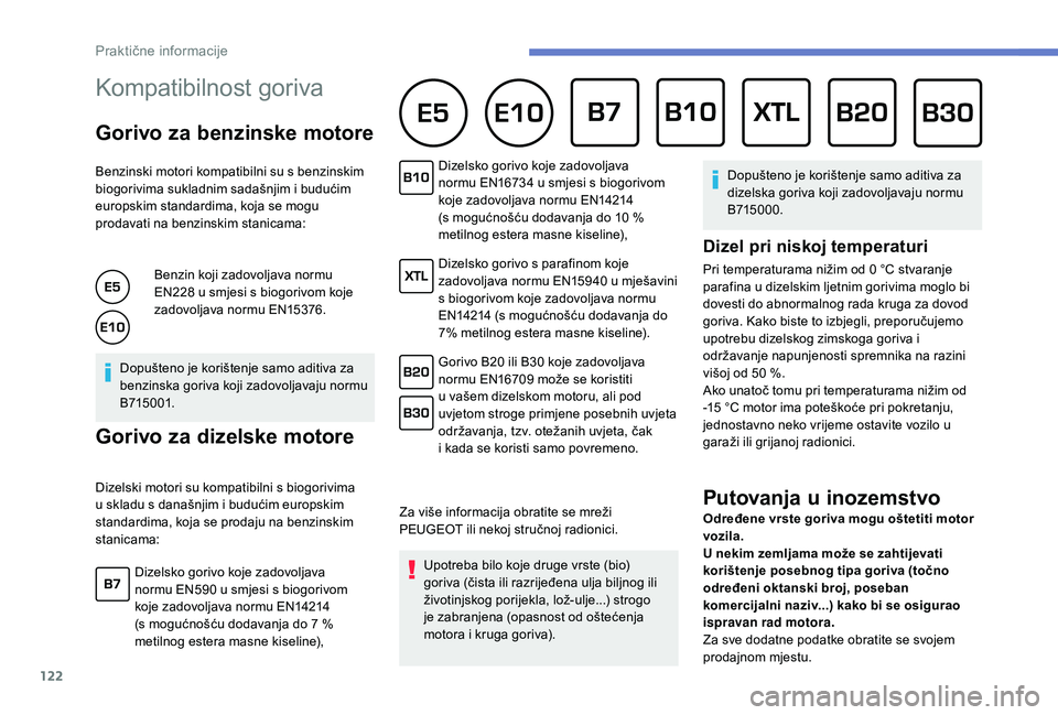 PEUGEOT 2008 2018  Upute Za Rukovanje (in Croatian) 122
Kompatibilnost goriva      
Gorivo za benzinske motore
Benzinski motori kompatibilni su s benzinskim 
biogorivima sukladnim sadašnjim i budućim 
europskim standardima, koja se mogu 
prodavati na