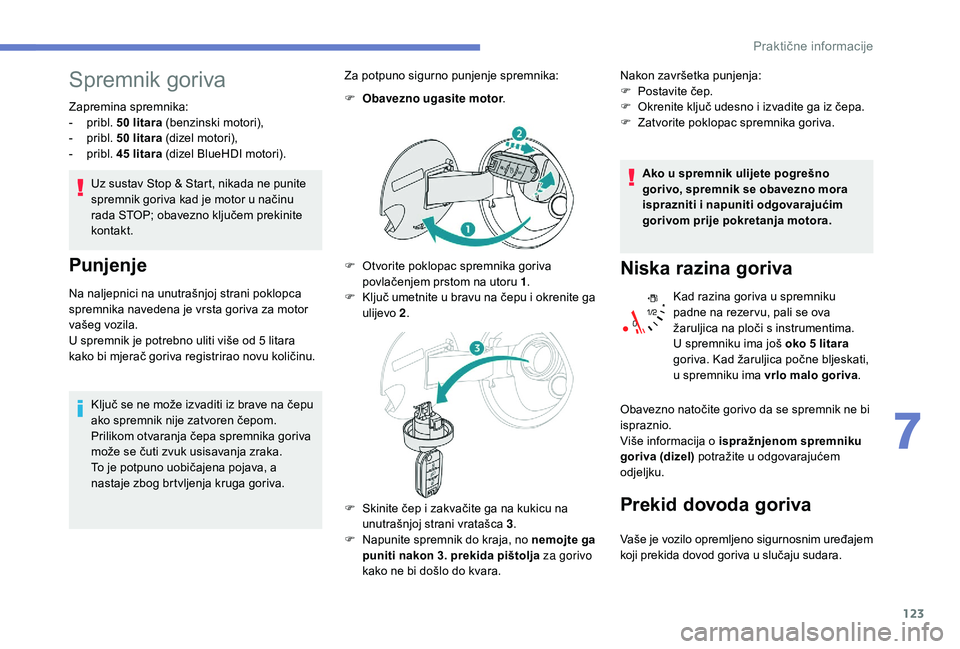 PEUGEOT 2008 2018  Upute Za Rukovanje (in Croatian) 123
Spremnik goriva
Zapremina spremnika:
- p ribl. 50 litara (benzinski motori),
-
 
p
 ribl. 50 litara (dizel motori),
-
 
p
 ribl. 45 litara (dizel BlueHDI motori).
Uz sustav Stop & Start, nikada ne