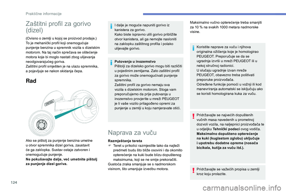 PEUGEOT 2008 2018  Upute Za Rukovanje (in Croatian) 124
Zaštitni profil za gorivo 
(dizel)
(Ovisno o zemlji u kojoj se proizvod prodaje.)
To je mehanički profil koji onemogućuje 
punjenje benzina u spremnik vozila s dizelskim 
motorom. Na taj način