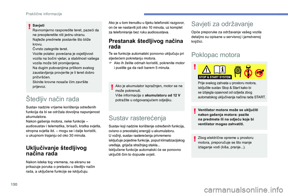 PEUGEOT 2008 2018  Upute Za Rukovanje (in Croatian) 130
Savjeti
Ravnomjerno rasporedite teret, pazeći da 
ne preopteretite niti jednu stranu.
Najteže predmete postavite što bliže 
krovu.
Čvrsto zategnite teret.
Vozite polako: povećana je osjetlji