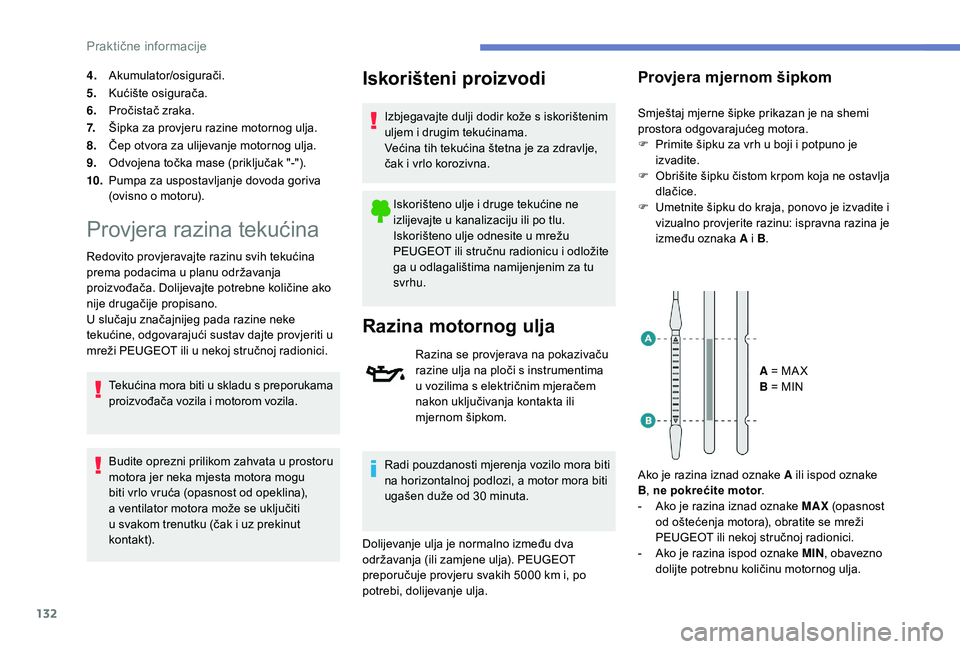 PEUGEOT 2008 2018  Upute Za Rukovanje (in Croatian) 132
4.Akumulator/osigurači.
5. Kućište osigurača.
6. Pročistač zraka.
7. Šipka za provjeru razine motornog ulja.
8. Čep otvora za ulijevanje motornog ulja.
9. Odvojena točka mase (priključak