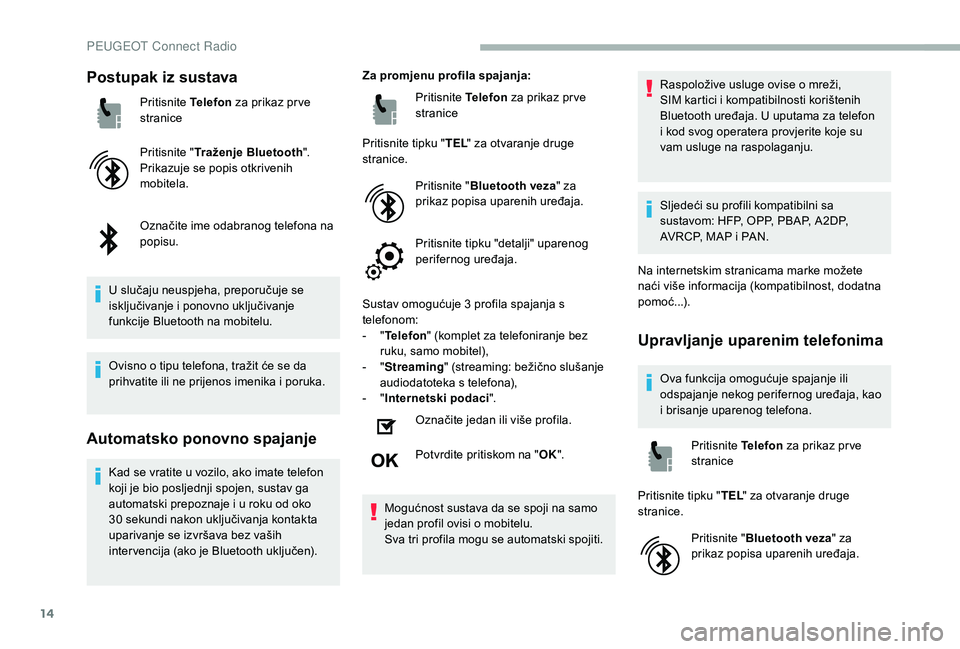 PEUGEOT 2008 2018  Upute Za Rukovanje (in Croatian) 14
Postupak iz sustava
Pritisnite Telefon za prikaz pr ve 
stranice
Pritisnite " Traženje Bluetooth ".
Prikazuje se popis otkrivenih 
mobitela.
Označite ime odabranog telefona na 
popisu.
U 