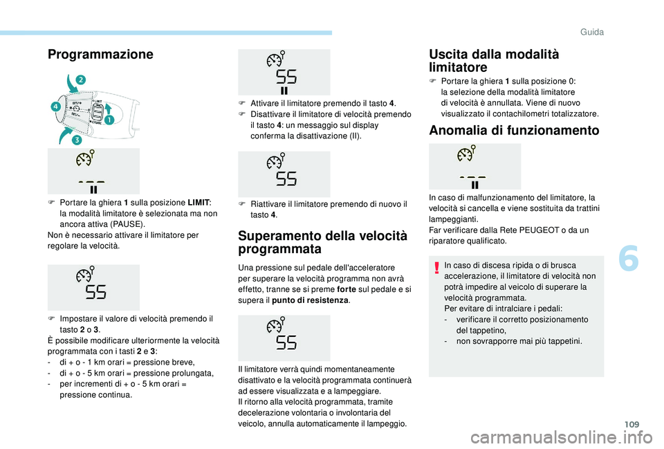 PEUGEOT 2008 2018 Manuale duso (in Italian) 109
Superamento della velocità
programmata
Una pressione sul pedale dell'acceleratore
per superare la velocità programma non avrà
effetto, tranne se si preme for te sul pedale e si
supera i PEUGEOT 2008 2018 Manuale duso (in Italian) 109
Superamento della velocità
programmata
Una pressione sul pedale dell'acceleratore
per superare la velocità programma non avrà
effetto, tranne se si preme for te sul pedale e si
supera i