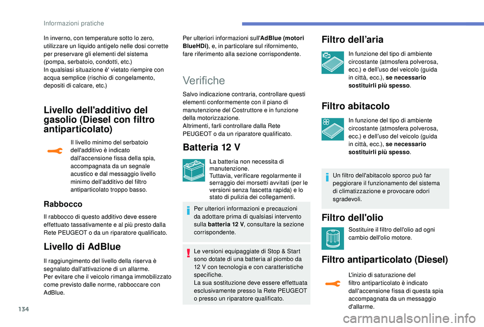 PEUGEOT 2008 2018 Manuale duso (in Italian) 134
Livello dell'additivo del
gasolio (Diesel con filtro
antiparticolato)
Il livello minimo del serbatoio
dell'additivo è indicato
dall'accensione fissa della spia,
accompagnata da u PEUGEOT 2008 2018 Manuale duso (in Italian) 134
Livello dell'additivo del
gasolio (Diesel con filtro
antiparticolato)
Il livello minimo del serbatoio
dell'additivo è indicato
dall'accensione fissa della spia,
accompagnata da u