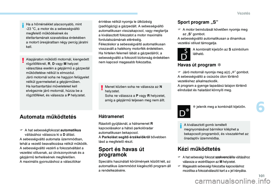PEUGEOT 2008 2018 Kezelési útmutató (in Hungarian) 101
Ha a hőmérséklet alacsonyabb, mint
-23 °C, a motor és a sebességváltó
megfelelő működésének és
élettartamának szavatolása érdekében
a motort üresjáratban négy percig já PEUGEOT 2008 2018 Kezelési útmutató (in Hungarian) 101
Ha a hőmérséklet alacsonyabb, mint
-23 °C, a motor és a sebességváltó
megfelelő működésének és
élettartamának szavatolása érdekében
a motort üresjáratban négy percig já