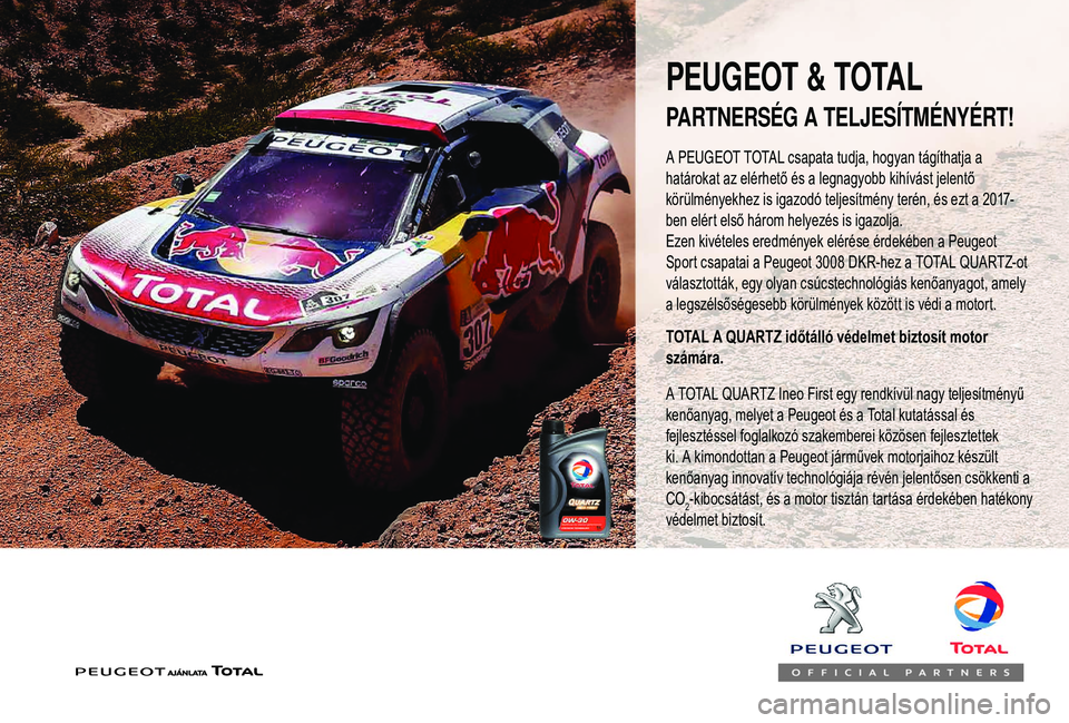 PEUGEOT 2008 2018  Kezelési útmutató (in Hungarian) A PEUGEOT TOTAL csapata tudja, hogyan tágíthatja a 
határokat az elérhető és a legnagyobb kihívást jelentő 
körülményekhez is igazodó teljesítmény terén, és ezt a 2017-
ben elért els