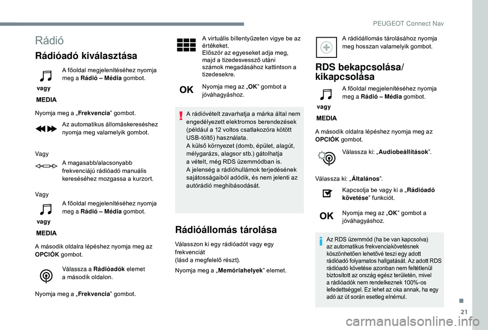 PEUGEOT 2008 2018 Kezelési útmutató (in Hungarian) 21
Rádió
Rádióadó kiválasztása
vagy A főoldal megjelenítéséhez nyomja
meg a Rádió – Média
gombot.
Nyomja meg a „ Frekvencia” gombot.
Az automatikus állomáskereséshez
nyomja PEUGEOT 2008 2018 Kezelési útmutató (in Hungarian) 21
Rádió
Rádióadó kiválasztása
vagy A főoldal megjelenítéséhez nyomja
meg a Rádió – Média
gombot.
Nyomja meg a „ Frekvencia” gombot.
Az automatikus állomáskereséshez
nyomja