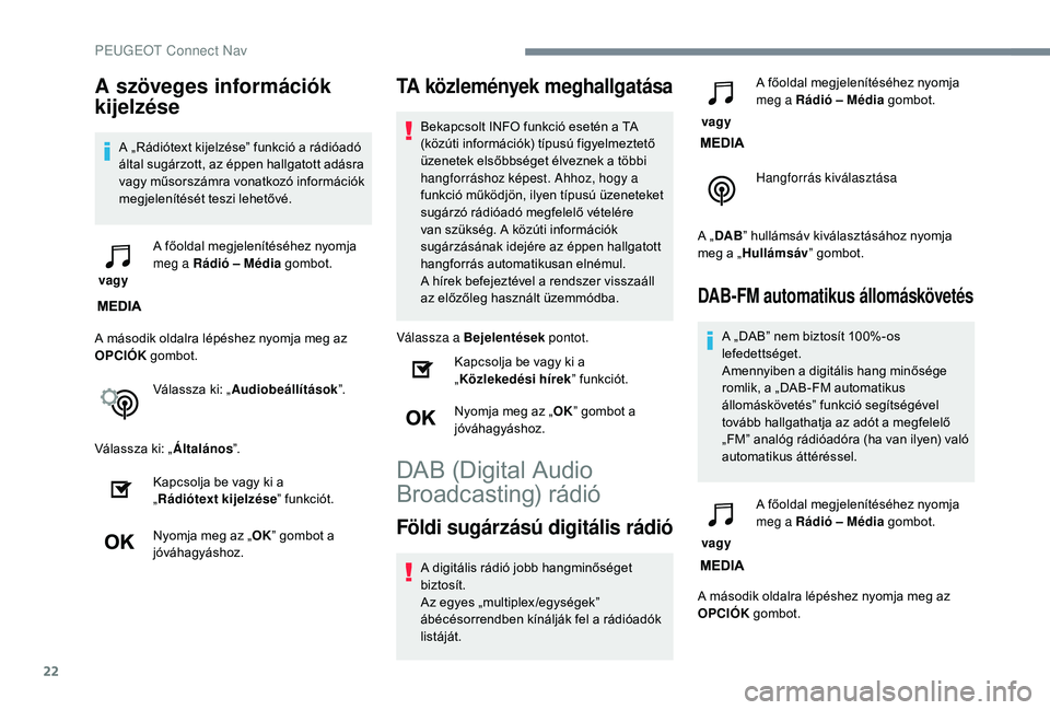 PEUGEOT 2008 2018 Kezelési útmutató (in Hungarian) 22
A szöveges információk
kijelzése
A „Rádiótext kijelzése” funkció a rádióadó
által sugárzott, az éppen hallgatott adásra
vagy műsorszámra vonatkozó információk
megjelení PEUGEOT 2008 2018 Kezelési útmutató (in Hungarian) 22
A szöveges információk
kijelzése
A „Rádiótext kijelzése” funkció a rádióadó
által sugárzott, az éppen hallgatott adásra
vagy műsorszámra vonatkozó információk
megjelení