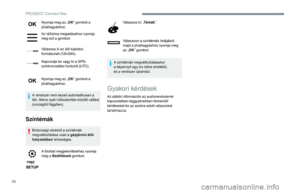 PEUGEOT 2008 2018  Kezelési útmutató (in Hungarian) 32
Nyomja meg az „OK” gombot a 
jóváhagyáshoz.
Az időzóna megadásához nyomja 
meg ezt a gombot.
Válassza ki az idő kijelzési 
formátumát (12h/24h).
Kapcsolja be vagy ki a GPS-
szinkron