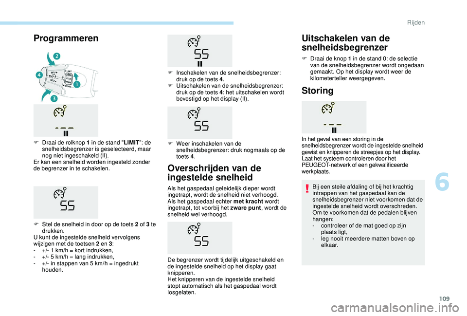PEUGEOT 2008 2018  Instructieboekje (in Dutch) 109
Overschrijden van de 
ingestelde snelheid
Als het gaspedaal geleidelijk dieper wordt 
ingetrapt, wordt de snelheid niet verhoogd. 
Als het gaspedaal echter met kracht wordt 
ingetrapt, tot voorbij