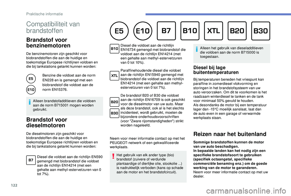 PEUGEOT 2008 2018  Instructieboekje (in Dutch) 122
Compatibiliteit van 
brandstoffen      
Brandstof voor 
benzinemotoren
De benzinemotoren zijn geschikt voor 
biobrandstoffen die aan de huidige en 
toekomstige Europese richtlijnen voldoen en 
die