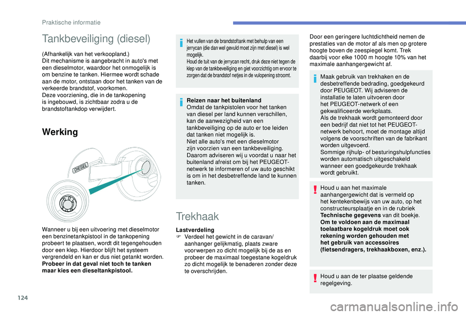 PEUGEOT 2008 2018  Instructieboekje (in Dutch) 124
Tankbeveiliging (diesel)
(Afhankelijk van het verkoopland.)
Dit mechanisme is aangebracht in auto's met 
een dieselmotor, waardoor het onmogelijk is 
om benzine te tanken. Hiermee wordt schade