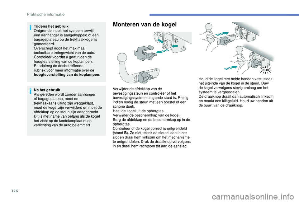 PEUGEOT 2008 2018  Instructieboekje (in Dutch) 126
Tijdens het gebruik
Ontgrendel nooit het systeem ter wijl 
een aanhanger is aangekoppeld of een 
bagageplateau op de trekhaakkogel is 
gemonteerd.
Overschrijd nooit het maximaal 
toelaatbare trein