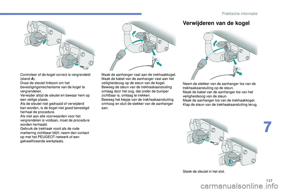 PEUGEOT 2008 2018  Instructieboekje (in Dutch) 127
Controleer of de kogel correct is vergrendeld 
(stand A).
Draai de sleutel linksom om het 
bevestigingsmechanisme van de kogel te 
vergrendelen.
Ver wijder altijd de sleutel en bewaar hem op 
een 
