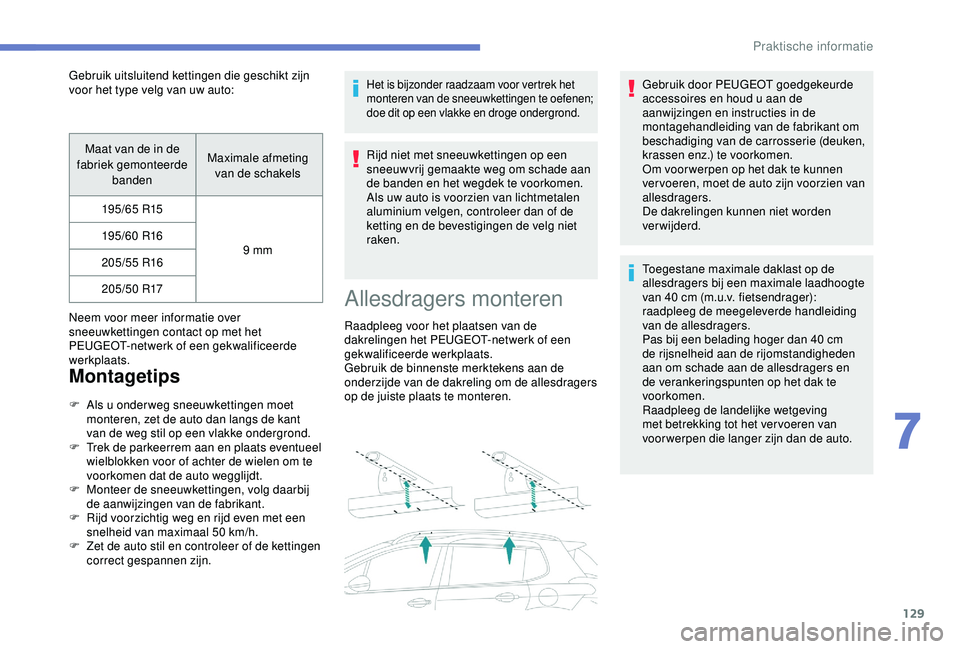 PEUGEOT 2008 2018  Instructieboekje (in Dutch) 129
Maat van de in de 
fabriek gemonteerde  banden Maximale afmeting 
van de schakels
195/65 R15
9 mm
195/60 R16
205/55 R16 205/50 R17
Neem voor meer informatie over 
sneeuwkettingen contact op met he
