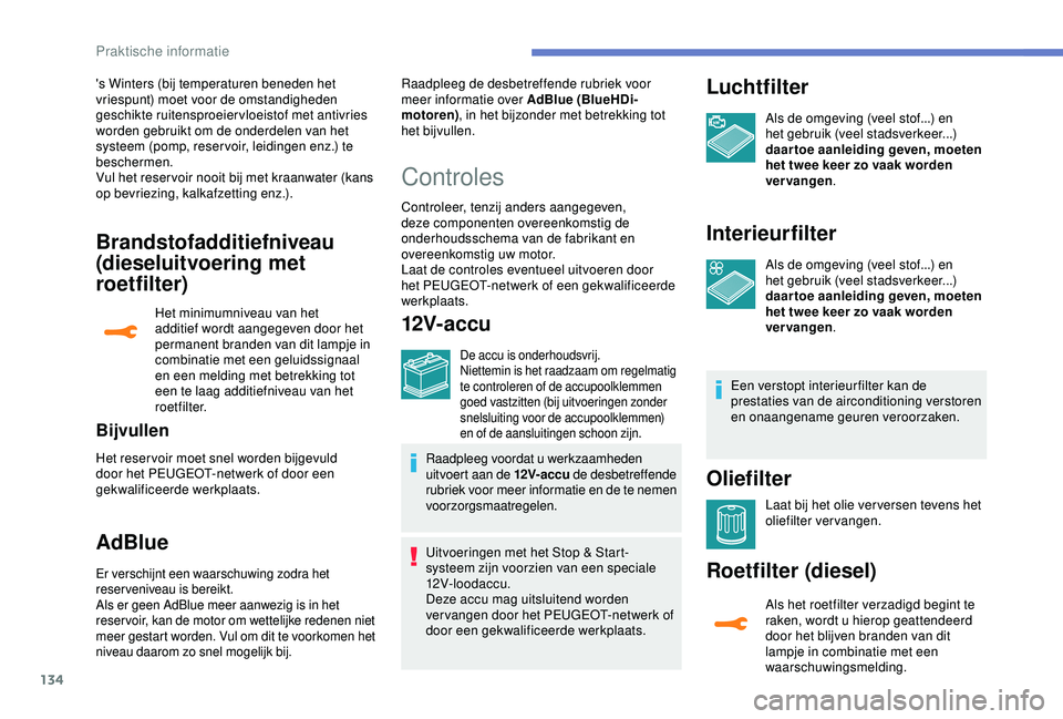 PEUGEOT 2008 2018  Instructieboekje (in Dutch) 134
Brandstofadditiefniveau 
(dieseluitvoering met 
roetfilter)
Het minimumniveau van het 
additief wordt aangegeven door het 
permanent branden van dit lampje in 
combinatie met een geluidssignaal 
e