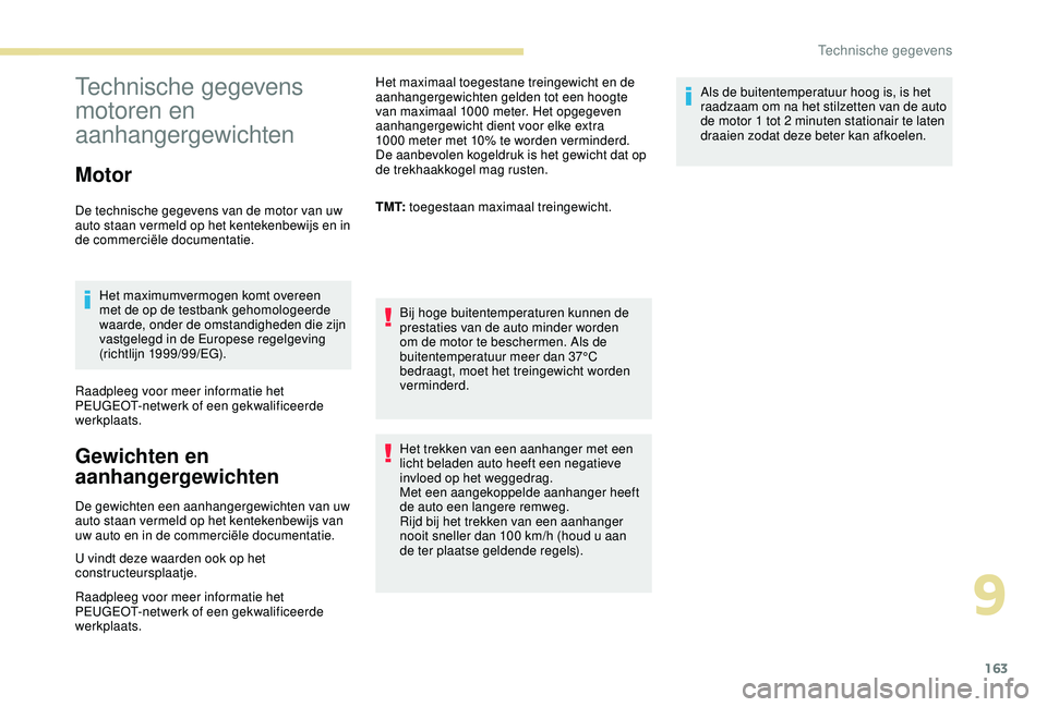 PEUGEOT 2008 2018  Instructieboekje (in Dutch) 163
Technische gegevens 
motoren en 
aanhangergewichten
Motor
De technische gegevens van de motor van uw 
auto staan vermeld op het kentekenbewijs en in 
de commerciële documentatie.Het maximumvermog